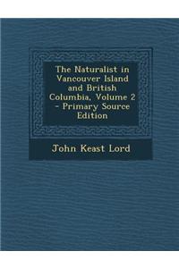 The Naturalist in Vancouver Island and British Columbia, Volume 2 - Primary Source Edition