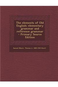 The Elements of Old English; Elementary Grammar and Reference Grammar