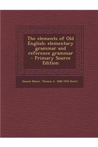 The Elements of Old English; Elementary Grammar and Reference Grammar