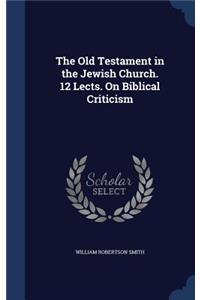 The Old Testament in the Jewish Church. 12 Lects. On Biblical Criticism