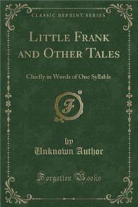 Little Frank and Other Tales: Chiefly in Words of One Syllable (Classic Reprint)