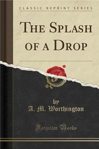 The Splash of a Drop (Classic Reprint)