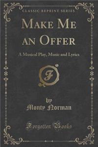 Make Me an Offer: A Musical Play, Music and Lyrics (Classic Reprint)