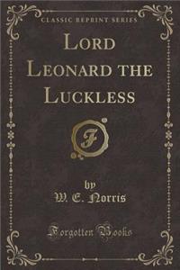 Lord Leonard the Luckless (Classic Reprint)
