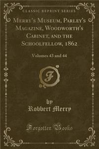 Merry's Museum, Parley's Magazine, Woodworth's Cabinet, and the Schoolfellow, 1862: Volumes 43 and 44 (Classic Reprint)