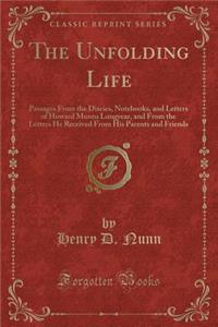 The Unfolding Life: Passages from the Diaries, Notebooks, and Letters of Howard Munro Longyear, and from the Letters He Received from His Parents and Friends (Classic Reprint)