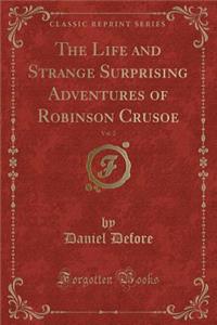 The Life and Strange Surprising Adventures of Robinson Crusoe, Vol. 2 (Classic Reprint)