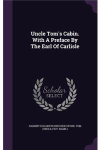 Uncle Tom's Cabin. With A Preface By The Earl Of Carlisle