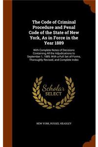 The Code of Criminal Procedure and Penal Code of the State of New York, As in Force in the Year 1889