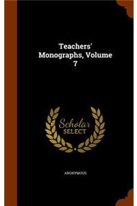Teachers' Monographs, Volume 7