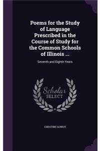 Poems for the Study of Language Prescribed in the Course of Study for the Common Schools of Illinois ...