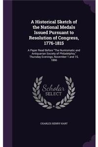 A Historical Sketch of the National Medals Issued Pursuant to Resolution of Congress, 1776-1815
