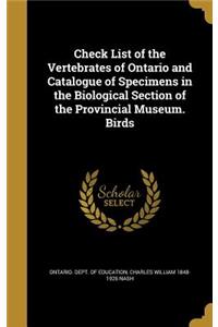 Check List of the Vertebrates of Ontario and Catalogue of Specimens in the Biological Section of the Provincial Museum. Birds