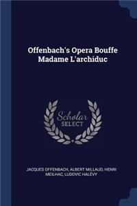 Offenbach's Opera Bouffe Madame L'archiduc