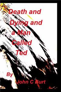 Death and Dying and a Man called Ted.