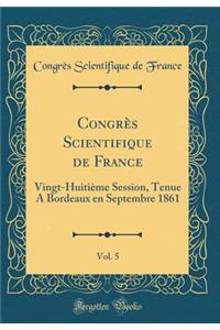 Congrès Scientifique de France, Vol. 5: Vingt-Huitième Session, Tenue A Bordeaux en Septembre 1861 (Classic Reprint)