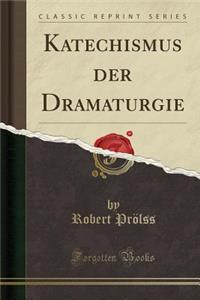 Katechismus Der Dramaturgie (Classic Reprint)