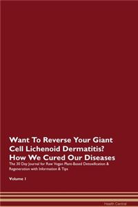 Want To Reverse Your Giant Cell Lichenoid Dermatitis? How We Cured Our Diseases. The 30 Day Journal for Raw Vegan Plant-Based Detoxification & Regeneration with Information & Tips Volume 1