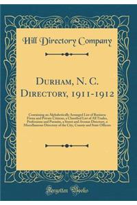 Durham, N. C. Directory, 1911-1912: Containing an Alphabetically Arranged List of Business Firms and Private Citizens, a Classified List of All Trades, Professions and Pursuits, a Street and Avenue Directory, a Miscellaneous Directory of the City,