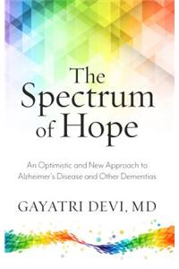 The Spectrum of Hope: An Optimistic and New Approach to Thinking about Alzheimer's Disease and Other Dementias