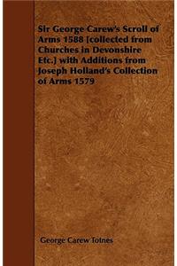 Sir George Carew's Scroll of Arms 1588 [collected from Churches in Devonshire Etc.] with Additions from Joseph Holland's Collection of Arms 1579