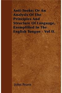 Anti-Tooke; Or An Analysis Of The Principles And Structure Of Language, Exemplified In The English Tongue - Vol II.