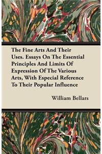 The Fine Arts And Their Uses. Essays On The Essential Principles And Limits Of Expression Of The Various Arts, With Especial Reference To Their Popular Influence