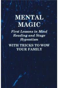 Mental Magic - First Lessons in Mind Reading and Stage Hypnotism - With Tricks to Wow Your Family