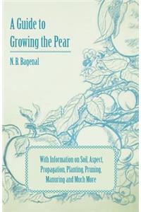 Guide to Growing the Pear with Information on Soil, Aspect, Propagation, Planting, Pruning, Manuring and Much More