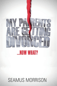 My Parents are Getting Divorced...Now What?