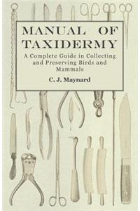 Manual of Taxidermy - A Complete Guide in Collecting and Preserving Birds and Mammals