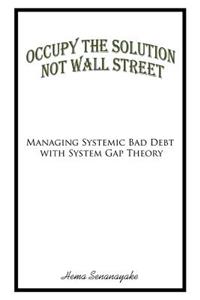 Occupy the Solution Not Wall Street: Managing Systemic Bad Debt with System Gap Theory