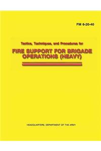 Tactics, Techniques, and Procedures for Fire Support for Brigade Operations (Heavy) (FM 6-20-40)