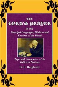The Lord's Prayer: In the Pricipal Languages, Dialects and Version of the World, Type and Vernaculars of the Different Nations