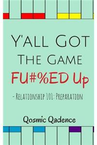 Y'all Got The Game Fu#%ed Up: Relationship 101: Preparation