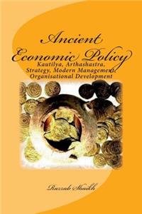 Ancient Economic Policy: Kautilya, Arthashastra, Strategy, Modern Management, Organisational Development