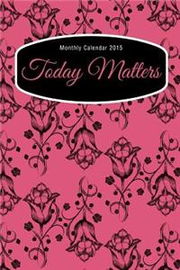 Monthly Calendar 2015: Today Matters