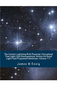 The Cosmic Lightning Bolt Powered, Virtualized Tree Light-Sail Smorgasbord. Notes on Novel Light-Sail Propulsion Methods. Volume 17.