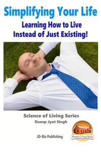 Simplifying Your Life - Learning How to Live Instead of Just Existing!