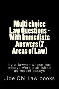 Multi Choice Law Questions - With Immediate Answers (7 Areas of Law): By a Lawyer Whose Bar Essays Were Published as Model Essays