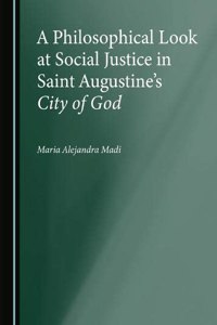 Philosophical Look at Social Justice in Saint Augustineâ (Tm)S City of God