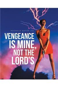 Vengeance Is Mine, Not the Lord's