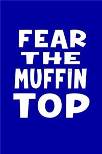 Fear The Muffin Top
