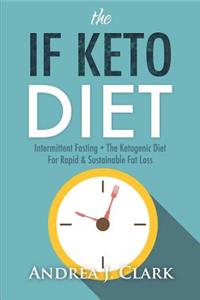 The If Keto Diet: Intermittent Fasting + the Ketogenic Diet for Rapid & Sustainable Fat Loss