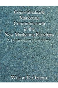 Conceptualising Marketing Communication in the New Marketing Paradigm