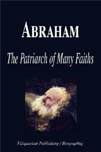 Abraham - The Patriarch of Many Faiths (Biography)