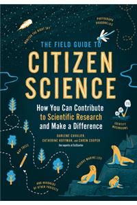 Field Guide to Citizen Science: How You Can Contribute to Scientific Research and Make a Difference