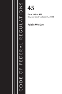 Code of Federal Regulations, TITLE 45 PUBLIC WELFARE 200-499, Revised as of October 1, 2023