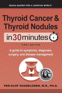 Thyroid Cancer and Thyroid Nodules In 30 Minutes: A guide to symptoms, diagnosis, surgery, and disease management