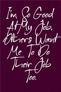 I'm So Good At My Job, Others Want Me To Do Their Job Too.